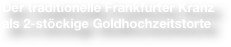 Der traditionelle Frankfurter Kranz als 2-stöckige Goldhochzeitstorte